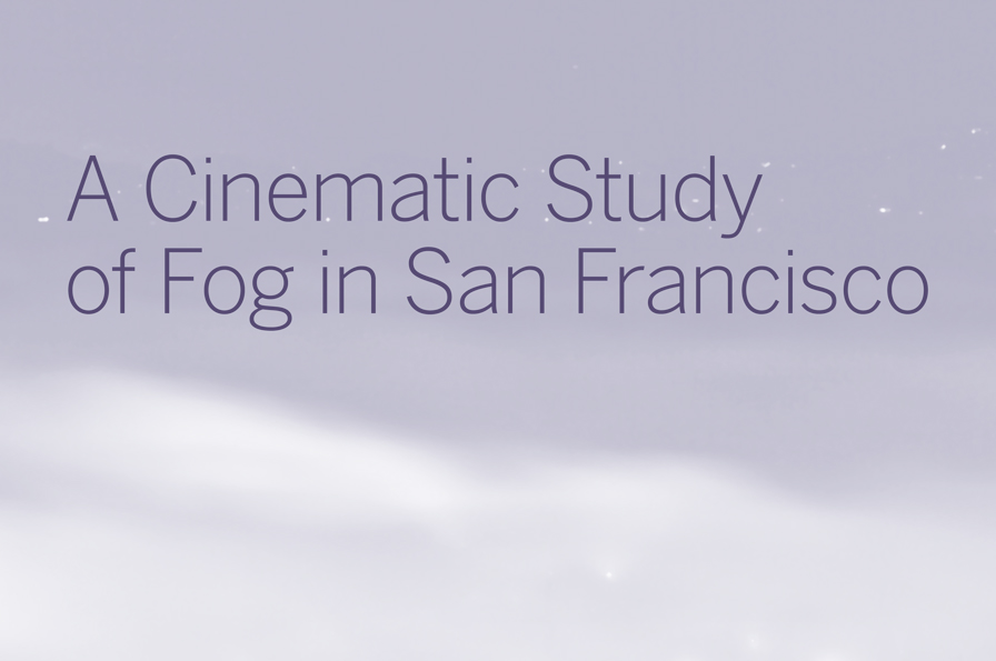 A Cinematic Study of Fog in San Francisco. November 9, 2013–June 29, 2014