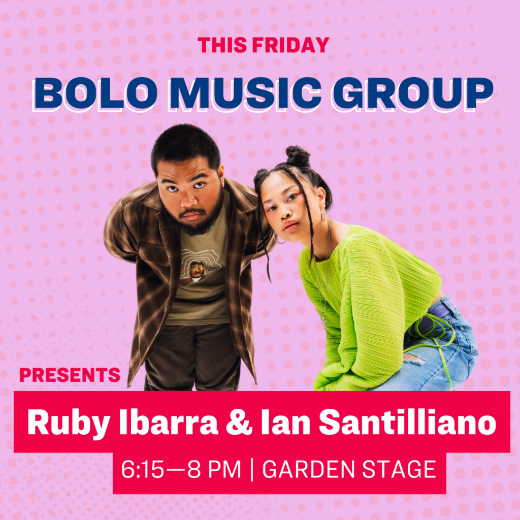 This Friday Bolo Music Group presents Ruby Ibarra & Ian Santilliano 6:15–8 pm | Garden Stage
