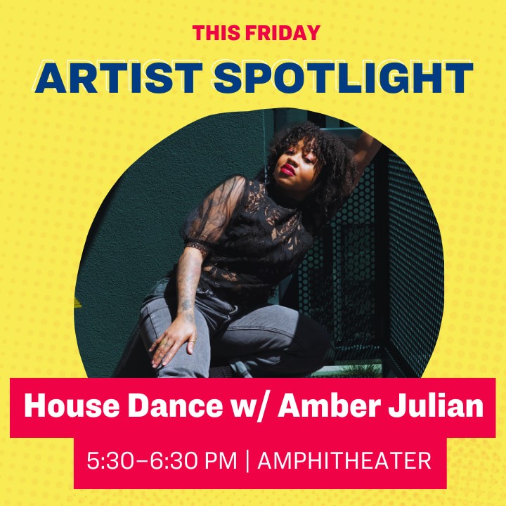 This Friday Artist Spotlight: House Dance w/ Amber Julian, 5:30–6:30 pm | Amphitheater